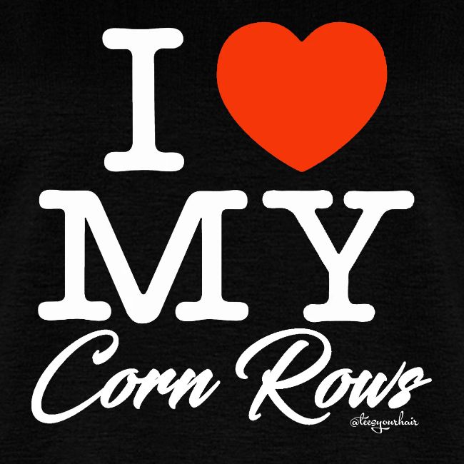 I LOVE MY CORN ROWS (white text design)