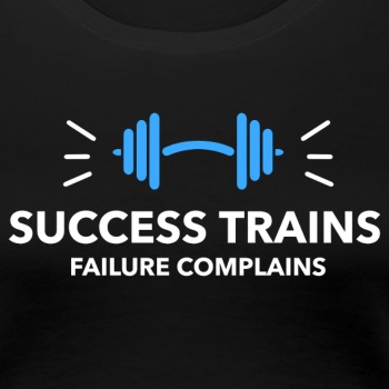 Success trains failure complains - Premium T-shirt for women