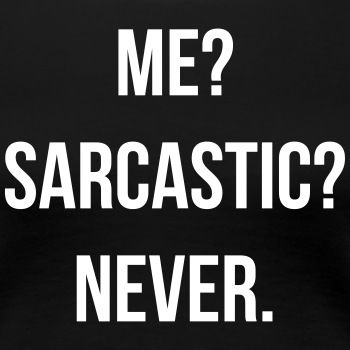 Me? Sarcastic? Never. - Premium T-shirt for women