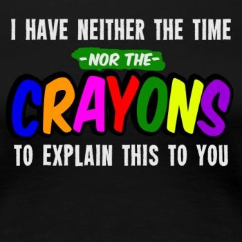 I have neither the time nor the crayons ... - Premium T-shirt for women