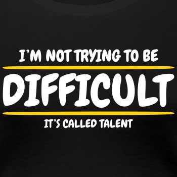 I'm not trying to be difficult, It's called talent - Premium T-shirt for women