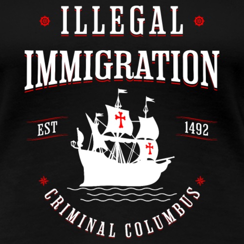 Illegal Immigration Started with Columbus - Women's Premium T-Shirt
