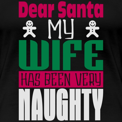 Dear Santa Naughty Wife - Women's Premium T-Shirt