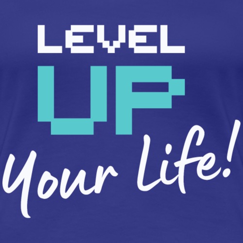 Level Up Your Life - Women’s Premium T-Shirt