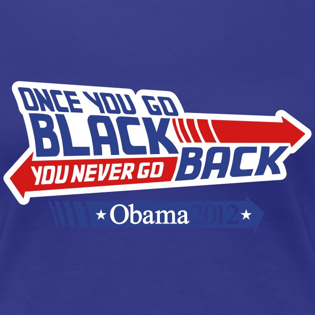 Once you go black you never go back, Obama 2012