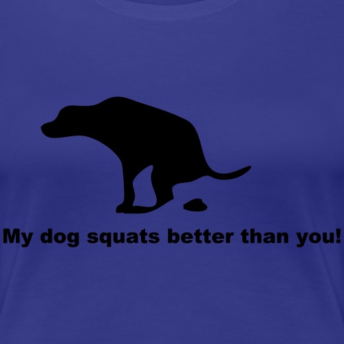 My dog squats better than you! - Women's Premium T-Shirt