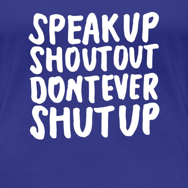 Speak Up Shout Out Dont Ever Shut Up