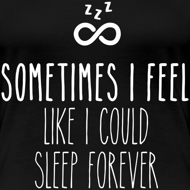 Sometimes I feel like I could sleep forever