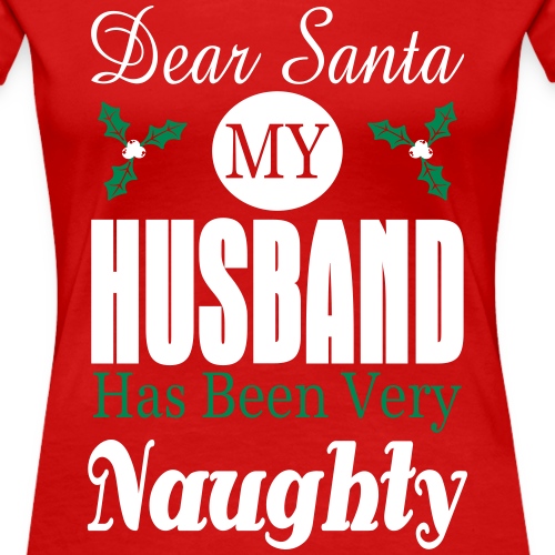 Dear Santa Husband Naughty - Women's Premium T-Shirt