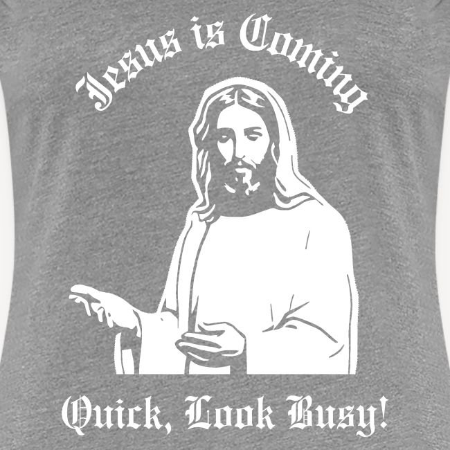 JESUS IS COMING, QUICK LOOK BUSY!