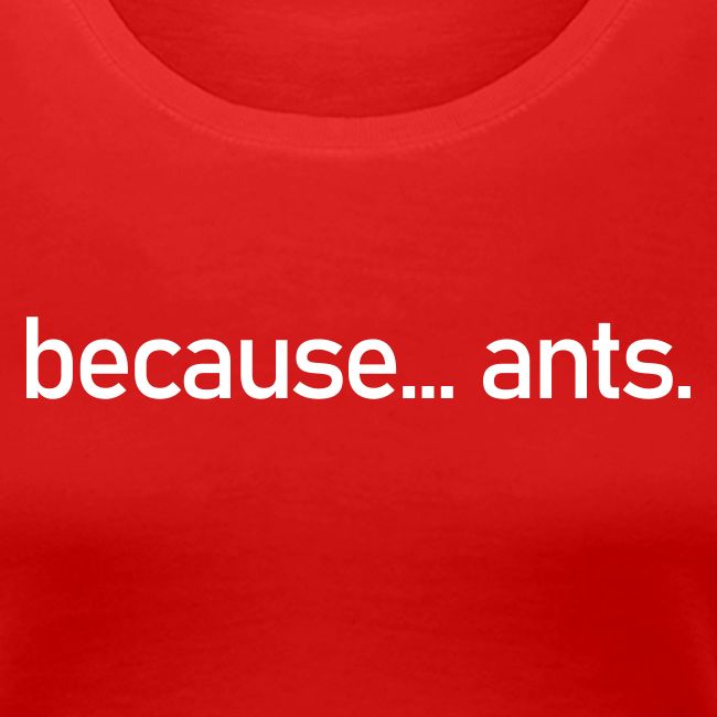 Because... ants!