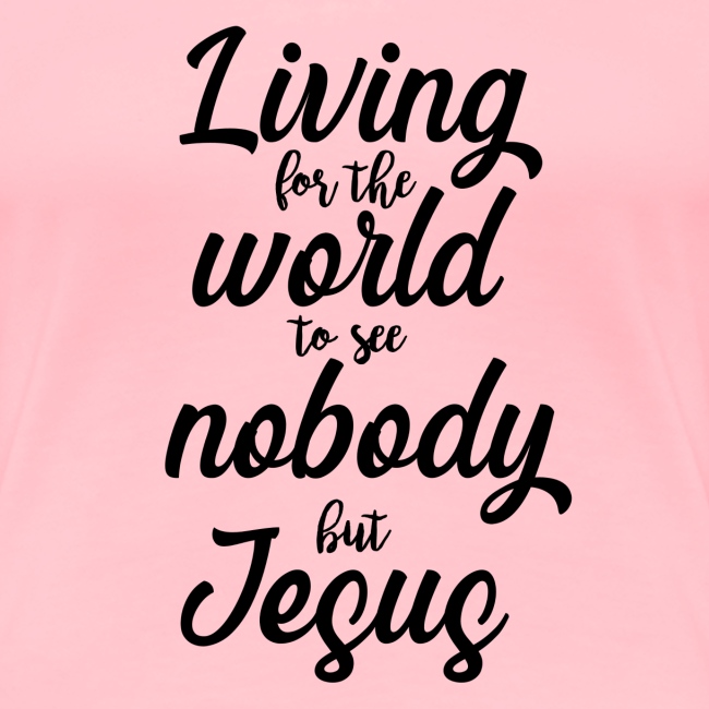 Living for the Word to See Nobody but Jesus