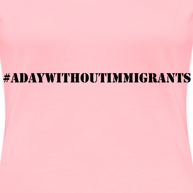 #adaywithoutimmigrants women tshirts