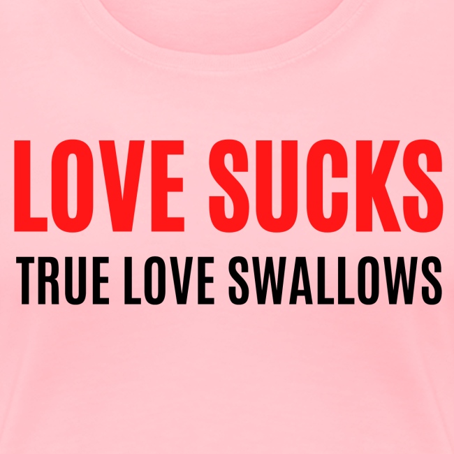 Love Sucks True Love Swallows