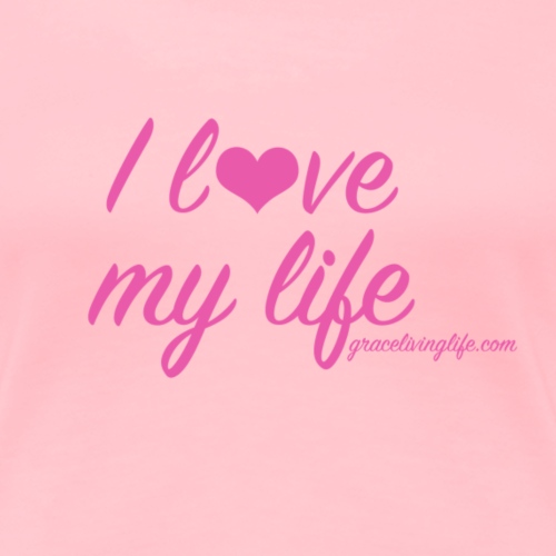 I love my life - Women's Premium T-Shirt
