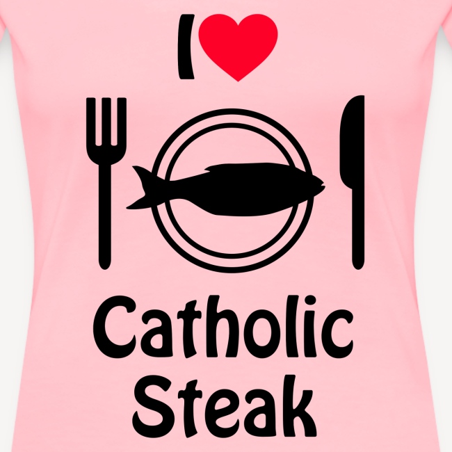 I LOVE CATHOLIC STEAK