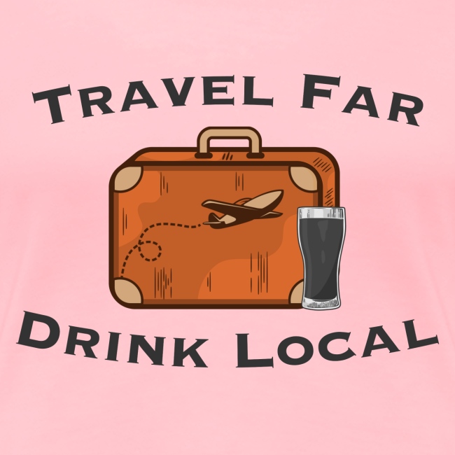 Travel Far Drink Local - Dark Lettering
