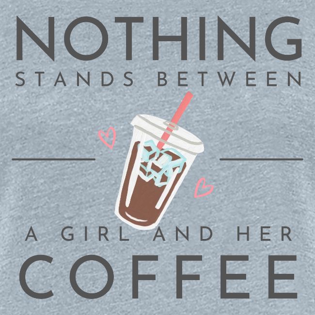 Nothing Stands Between a Girl and Her Coffee