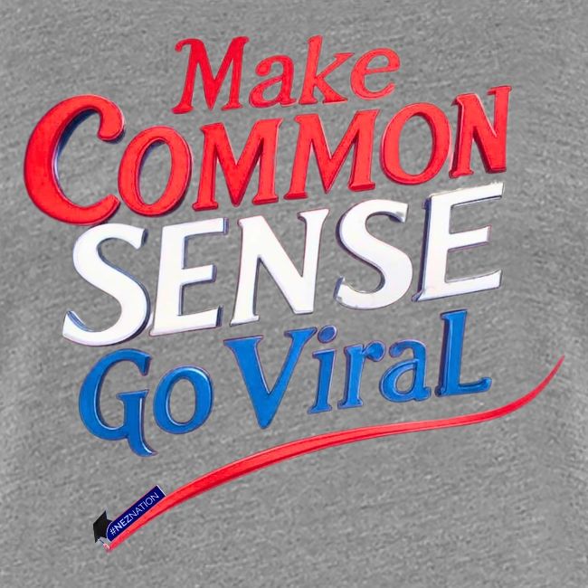 MAKE COMMON SENSE GO VIRAL ORIGINAL MADE IN U.S.A.