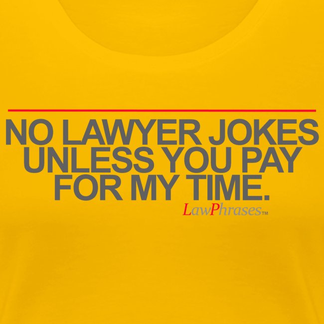 NO LAWYER JOKES UNLESS YOU PAY FOR MY TIME.