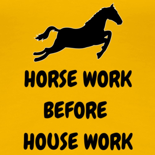 horse work before house work - Women's Premium T-Shirt