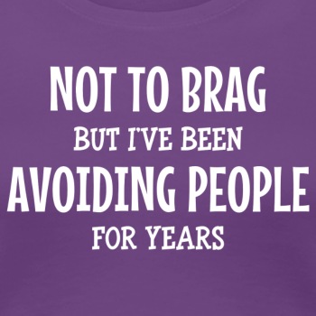 Not to brag, but I've been avoiding people ... - Premium T-shirt for women