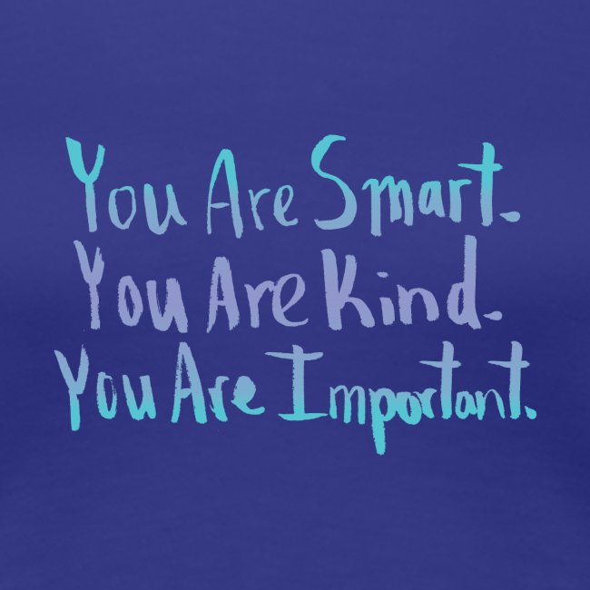 You are smart, you are kind, you are important.