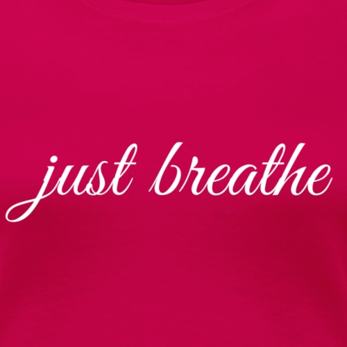 Just Breath! - Women's Premium T-Shirt
