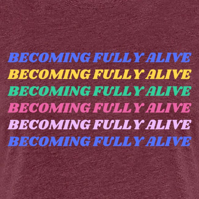 Becoming Fully Alive Multi Color