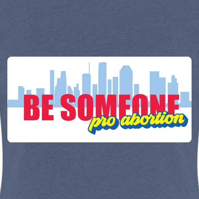 BE SOMEONE PRO ABORTION
