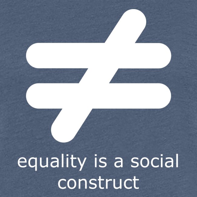 Equality is a Social Construct | White