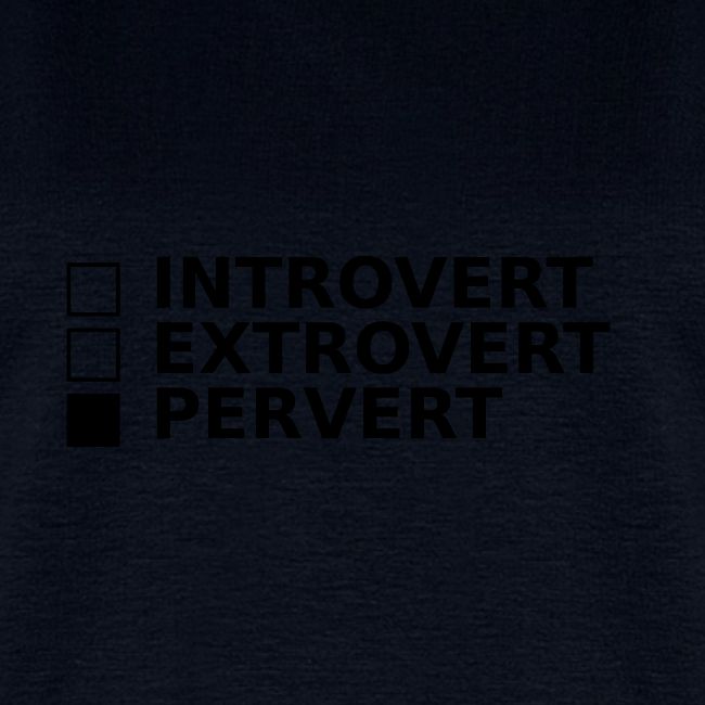 □ Introvert □ Extrovert ■ Pervert