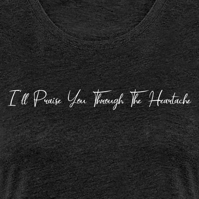 I'll Praise You Through The Heartache