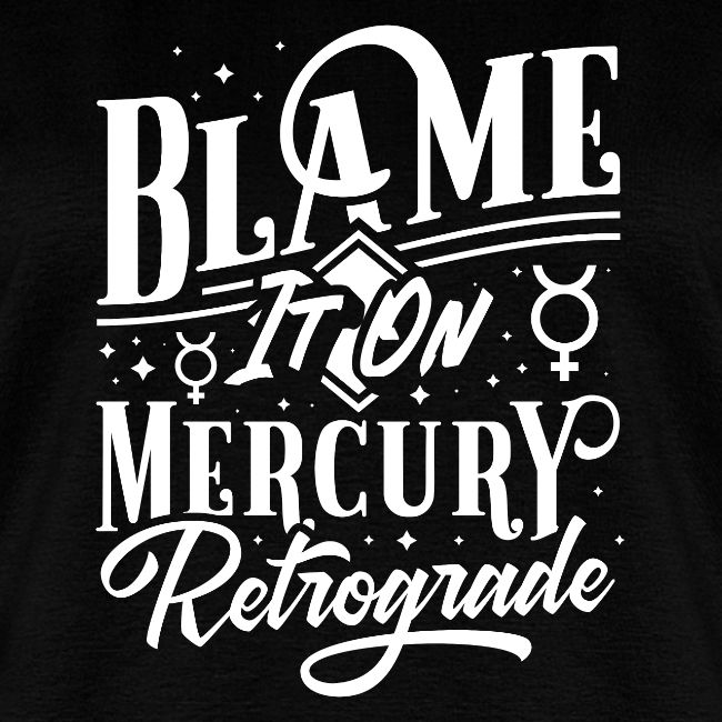 Blame It On Mercury Retrograde