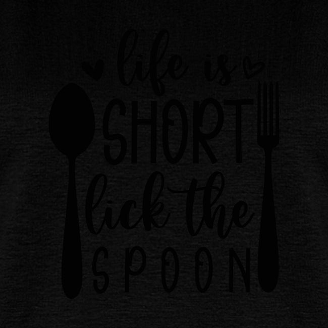 Life is Short Lick the Spoon