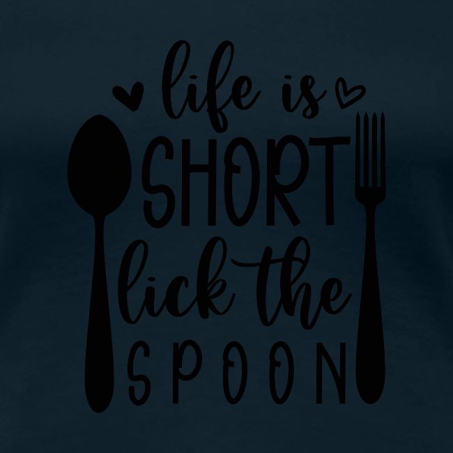 Life is Short Lick the Spoon