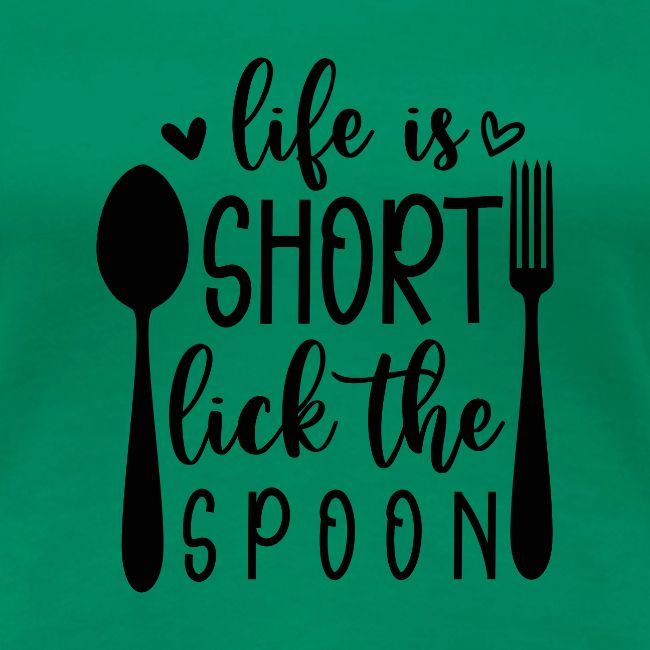 Life is Short Lick the Spoon