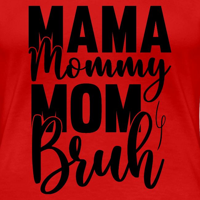 Mama, Mommy, Mom, Bruh