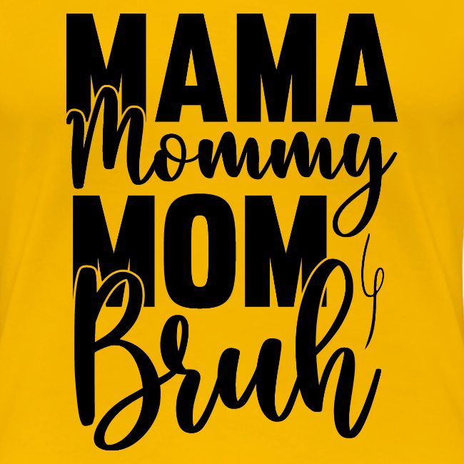 Mama, Mommy, Mom, Bruh