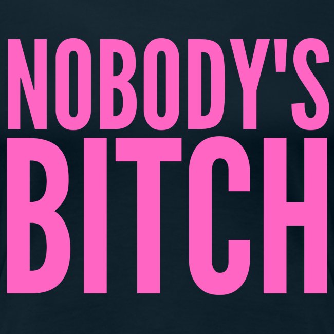 Nobody's Bitch (in pink letters)