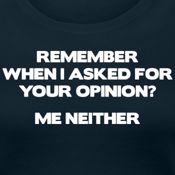 Remember when I asked for your opinion ... - Premium T-shirt for women