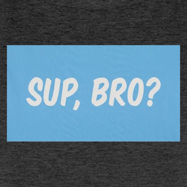 sup bro tee #2
