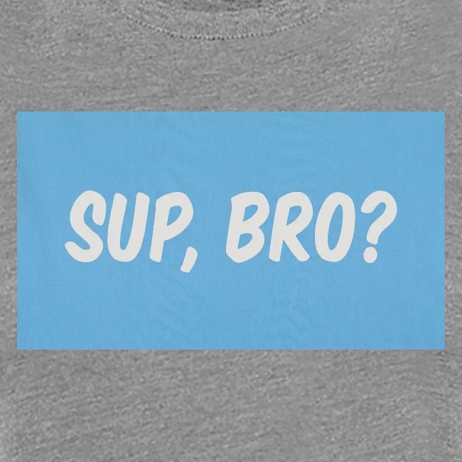 sup bro tee #2