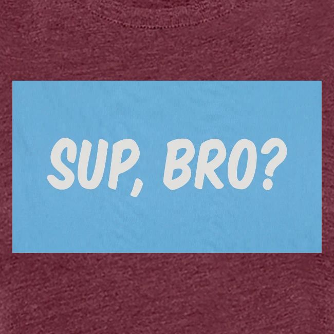 sup bro tee #2