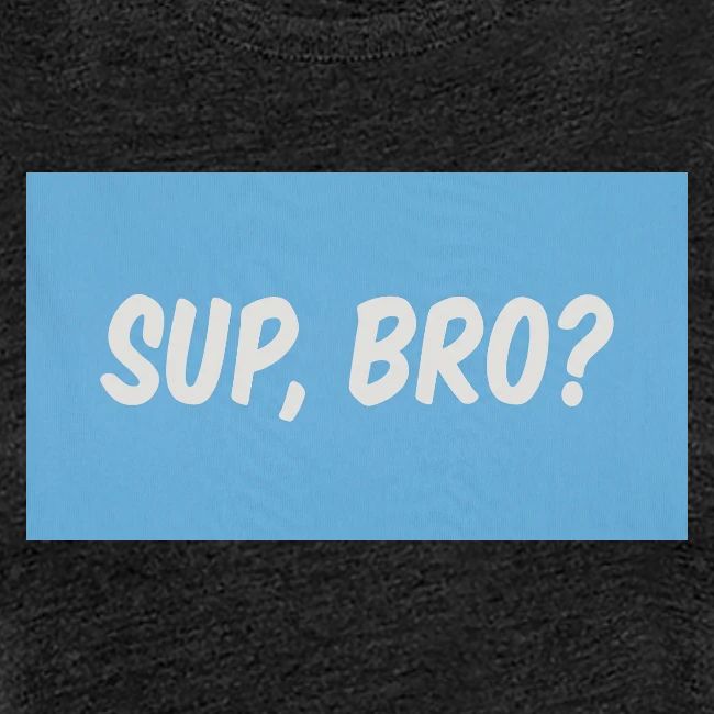 sup bro tee #2