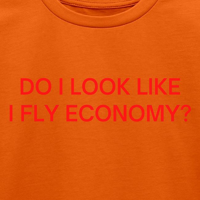 Do I Look Like I Fly Economy? (in red letters)
