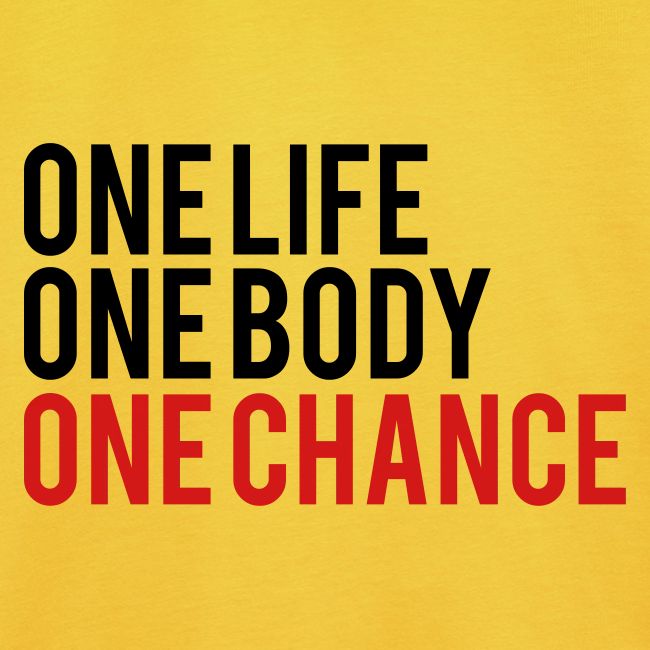 One Life One Body One Chance