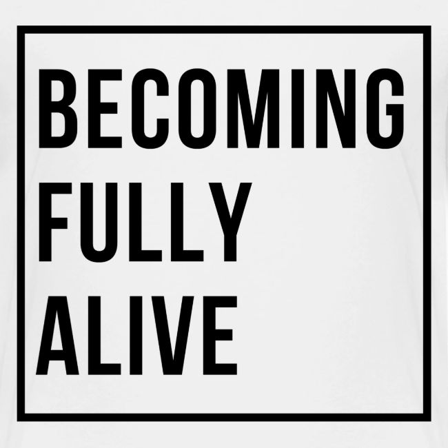 Becoming Fully Alive (in Black)