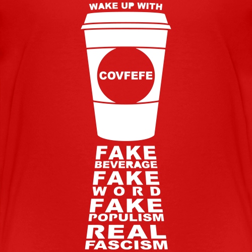 Covfefe Coffee Fake Populism Real Fascism - Toddler Premium T-Shirt