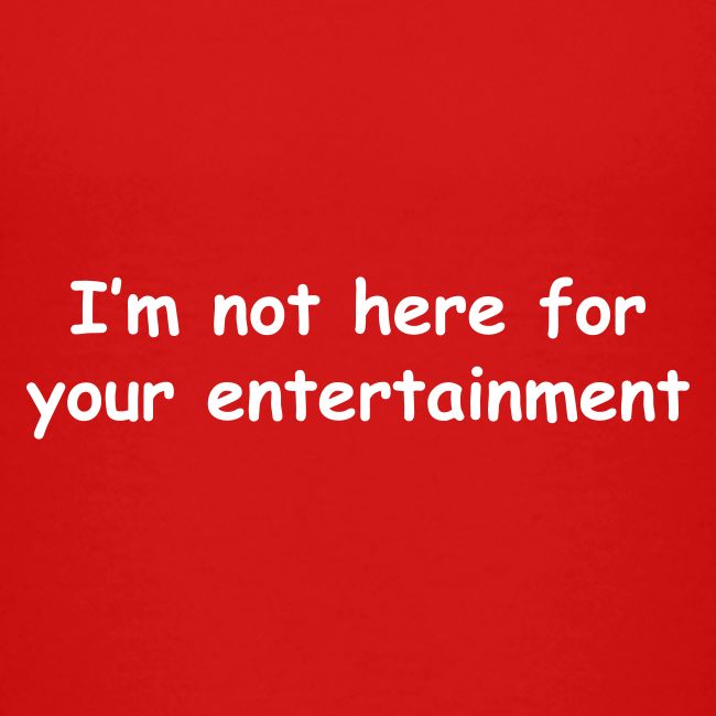 Not Your Entertainment